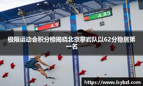 极限运动会积分榜揭晓北京攀岩队以62分稳居第一名