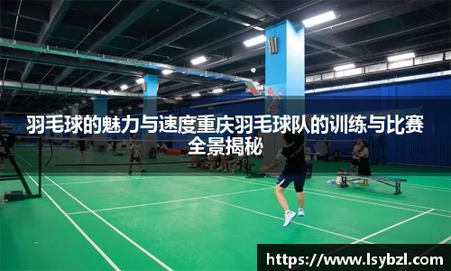 羽毛球的魅力与速度重庆羽毛球队的训练与比赛全景揭秘